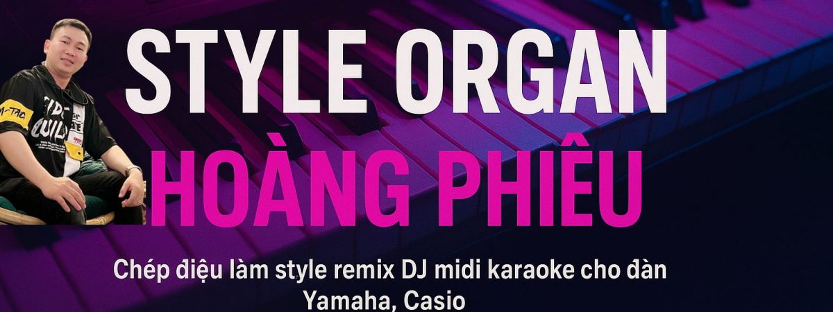 Style Organ Hoàng Phiêu | Chép điệu organ Yamaha, Casio – Midi Karaoke - Điệu chuẩn – Nhạc phiêu